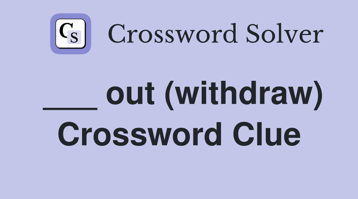 out (withdraw) Crossword Clue Answers Crossword Solver